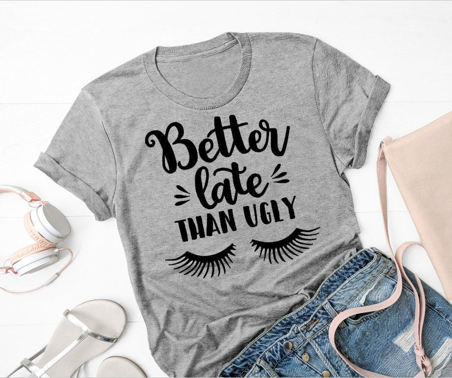 Better late than ugly womens shirt makeup lover funny eyelash